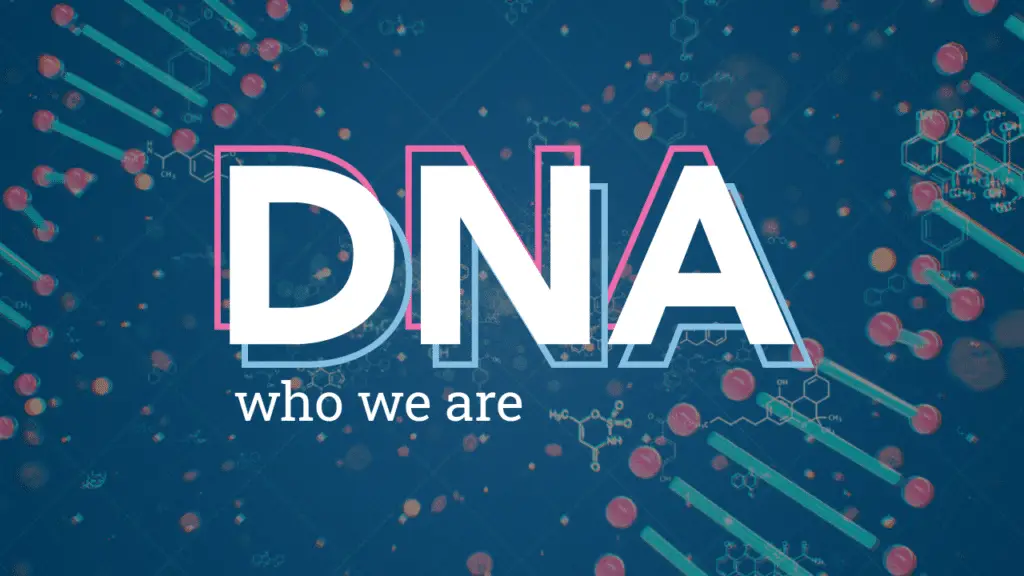 DNA: Who We Are