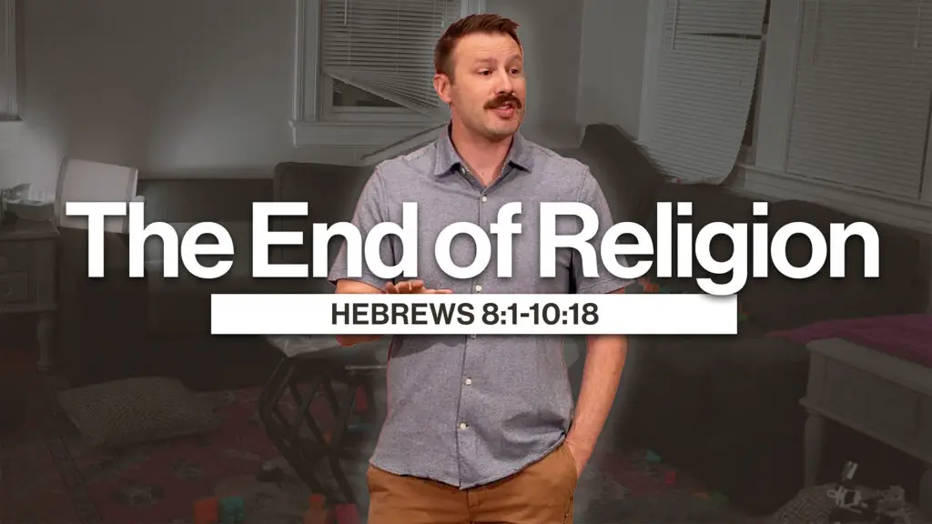 The End of Religion | Hebrews 8:1-10:18
